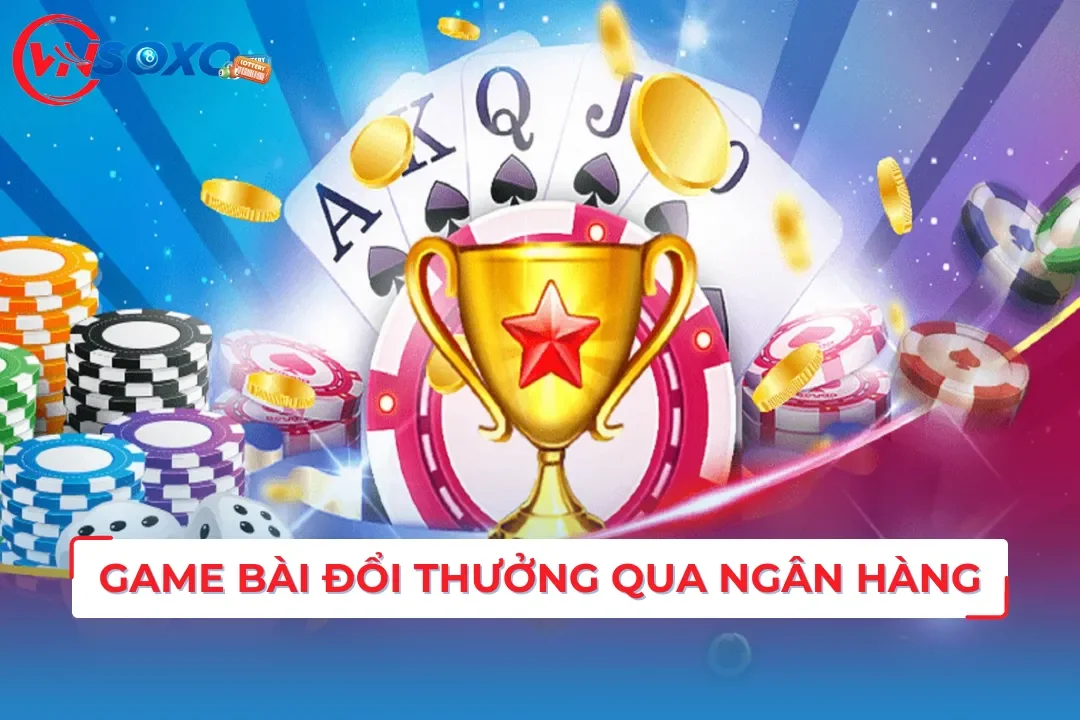 Khám Phá Game Bài Đổi Thưởng Qua Ngân Hàng Cực Hấp Dẫn 2024