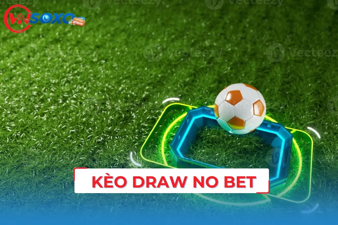 Khám Phá Kèo Draw No Bet Và Cách Thức Soi Kèo Chuẩn Nhất