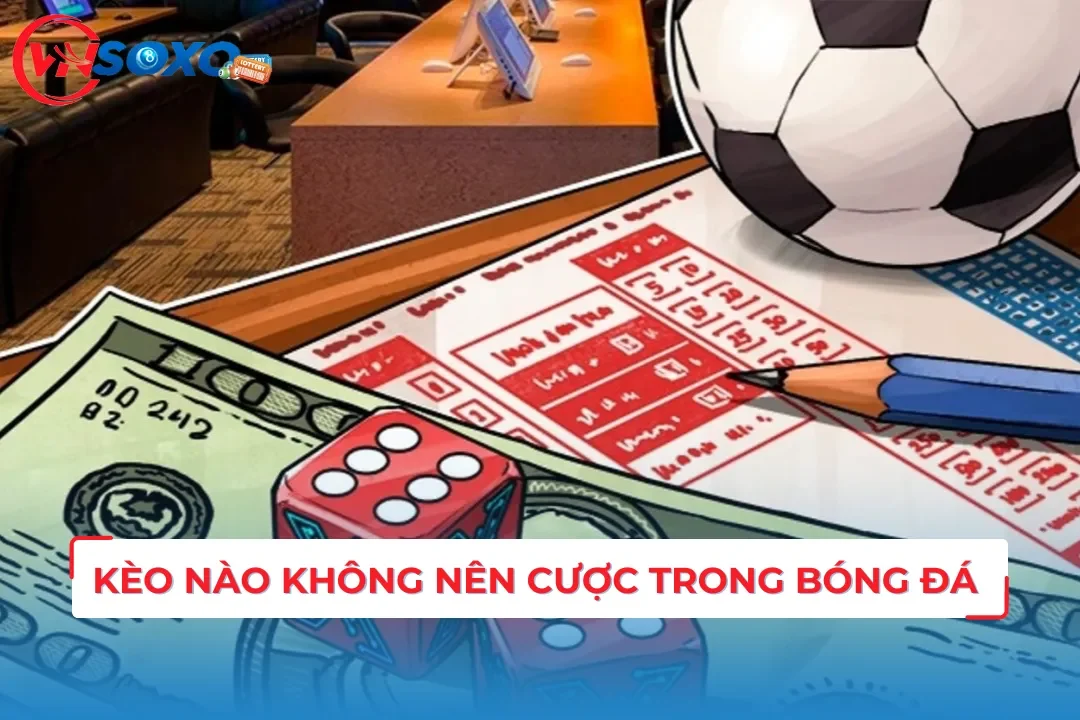 kèo nào không nên cược trong bóng đá