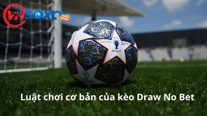 Luật chơi cơ bản của khi soi kèo Draw No Bet