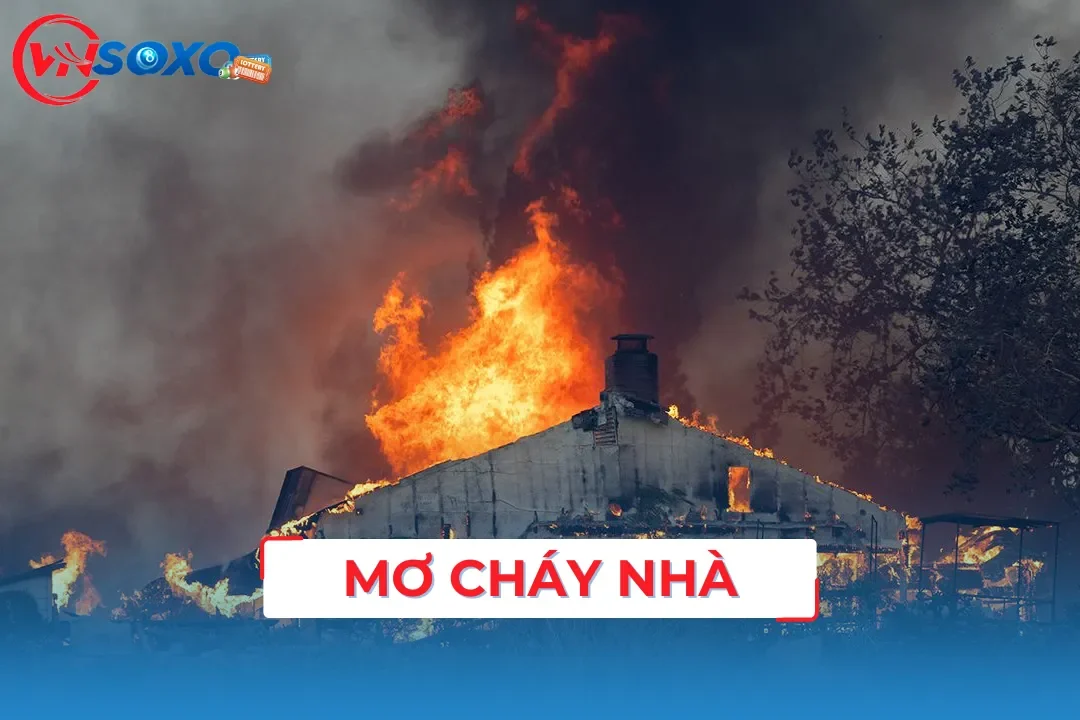 Ý Nghĩa Giấc Mơ Thấy Nhà Cháy Mang Về Thưởng Lớn