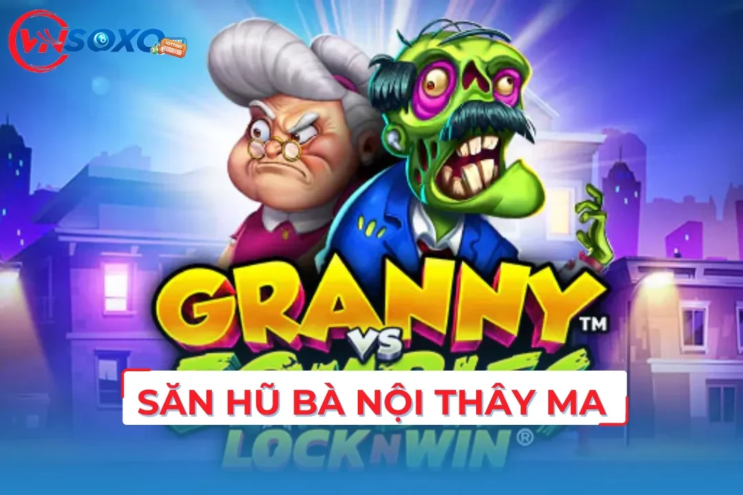 Săn Hũ Bà Nội Thây Ma | Khám Phá Game Slot Hot Trend 2024